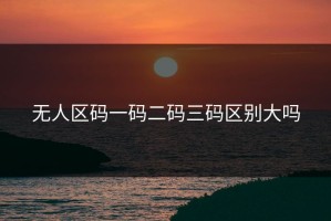 无人区码一码二码三码区别大吗